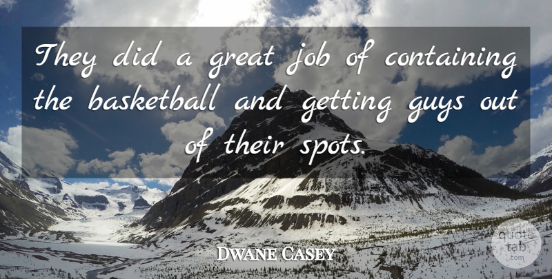 Dwane Casey Quote About Basketball, Containing, Great, Guys, Job: They Did A Great Job...