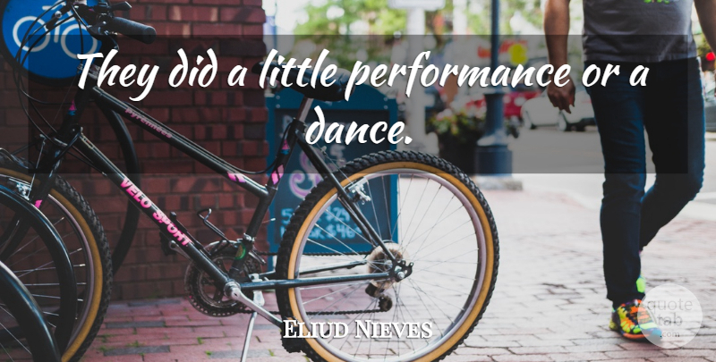 Eliud Nieves Quote About Performance: They Did A Little Performance...
