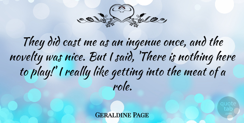 Geraldine Page Quote About Cast, Ingenue, Novelty: They Did Cast Me As...
