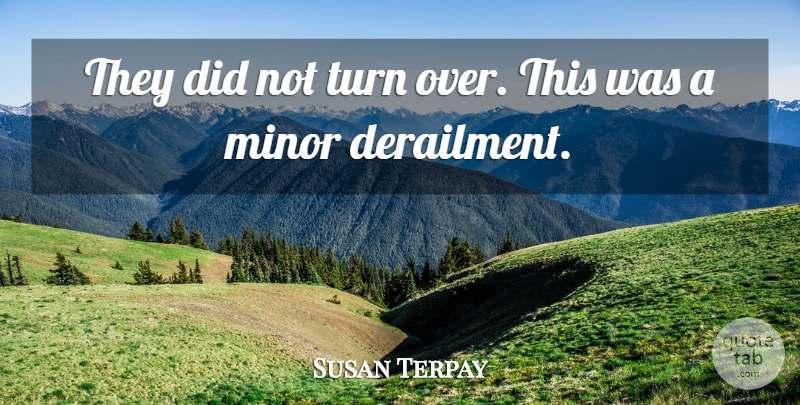 Susan Terpay Quote About Minor, Turn: They Did Not Turn Over...