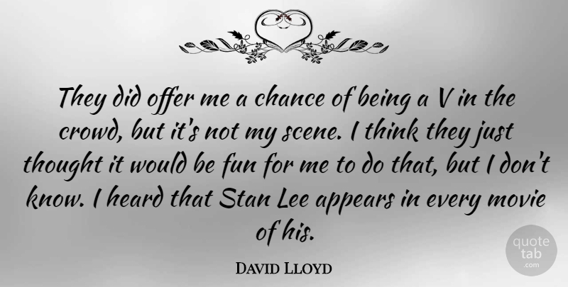 David Lloyd Quote About Appears, Chance, Heard, Lee, Offer: They Did Offer Me A...