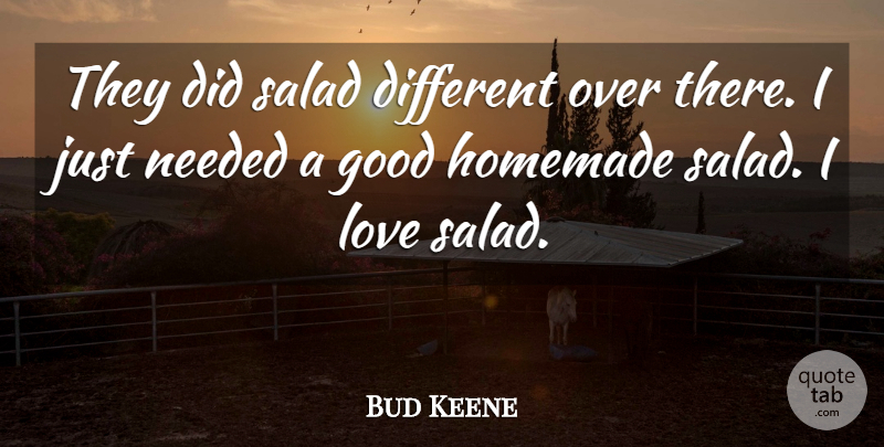 Bud Keene Quote About Good, Homemade, Love, Needed, Salad: They Did Salad Different Over...