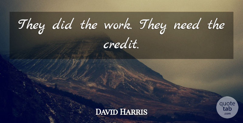 David Harris Quote About undefined: They Did The Work They...