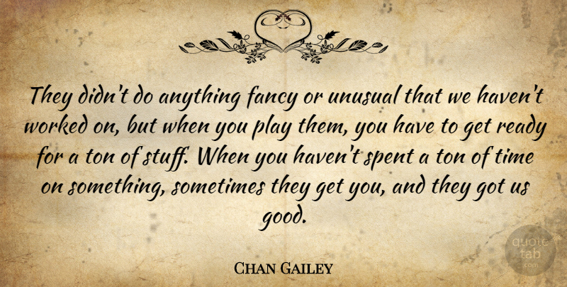 Chan Gailey Quote About Fancy, Ready, Spent, Time, Ton: They Didnt Do Anything Fancy...