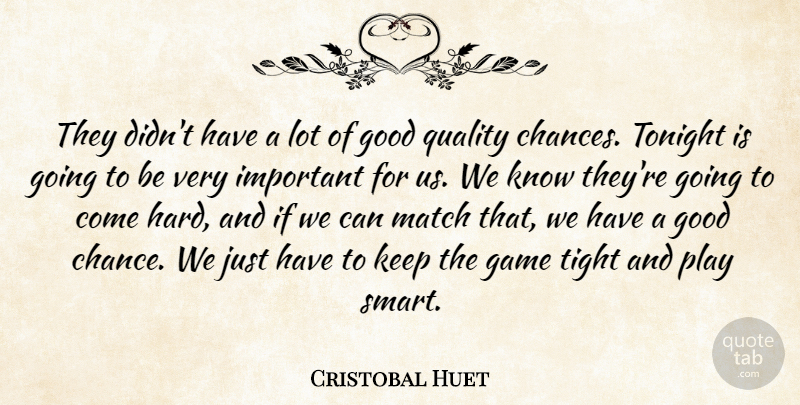 Cristobal Huet Quote About Game, Good, Match, Quality, Tight: They Didnt Have A Lot...