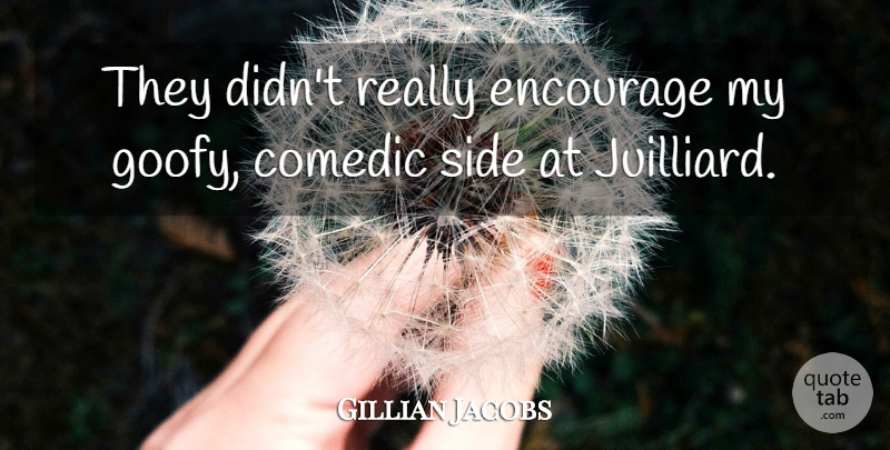 Gillian Jacobs Quote About Sides, Juilliard, Goofy: They Didnt Really Encourage My...
