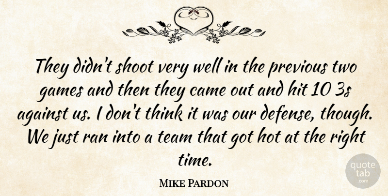 Mike Pardon Quote About Against, Came, Games, Hit, Hot: They Didnt Shoot Very Well...