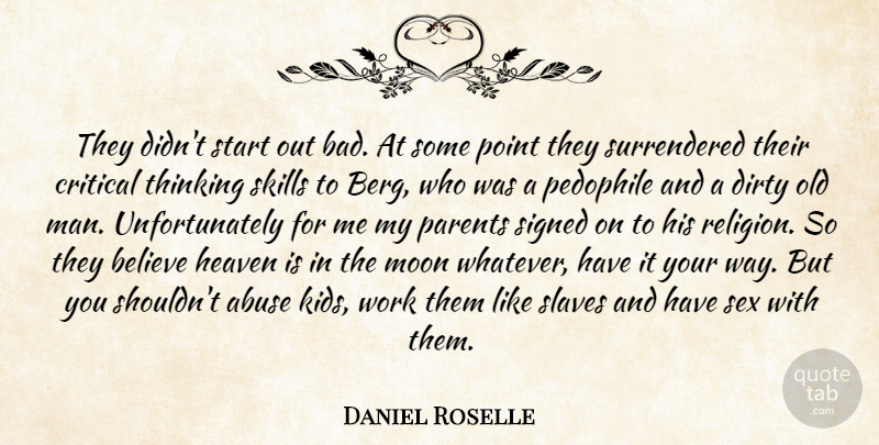 Daniel Roselle Quote About Abuse, Believe, Critical, Dirty, Heaven: They Didnt Start Out Bad...