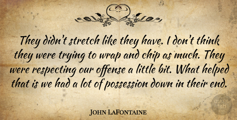 John LaFontaine Quote About Chip, Helped, Offense, Possession, Respecting: They Didnt Stretch Like They...