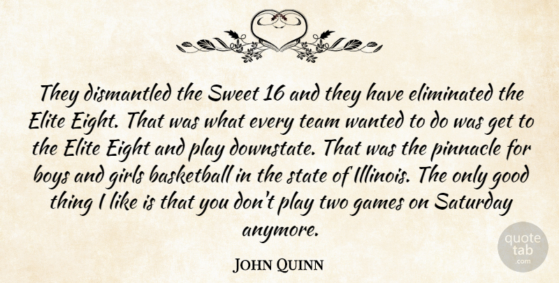 John Quinn Quote About Basketball, Boys, Eight, Eliminated, Elite: They Dismantled The Sweet 16...