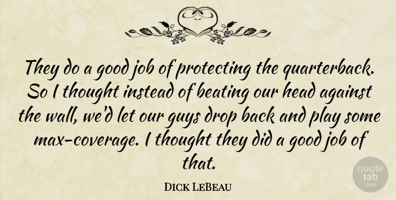 Dick LeBeau Quote About Against, Beating, Drop, Good, Guys: They Do A Good Job...