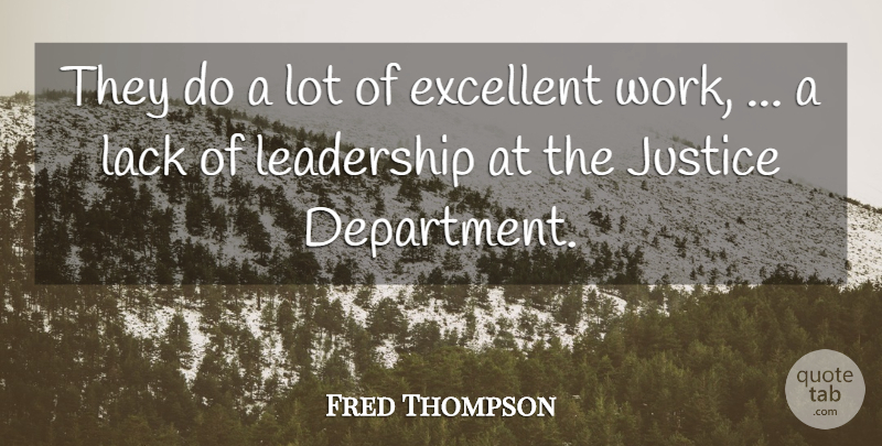 Fred Thompson Quote About Excellent, Justice, Lack, Leadership: They Do A Lot Of...
