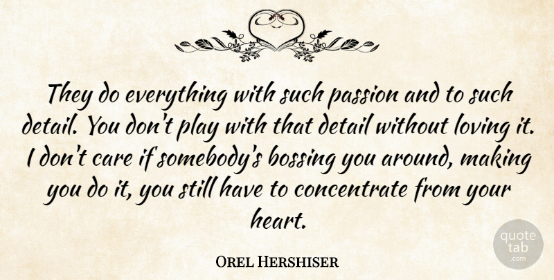 Orel Hershiser Quote About Care, Detail, Loving, Passion: They Do Everything With Such...