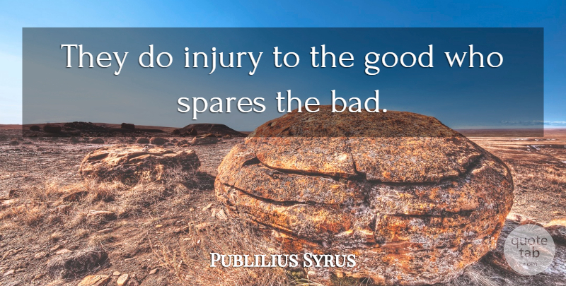 Publilius Syrus Quote About Good: They Do Injury To The...