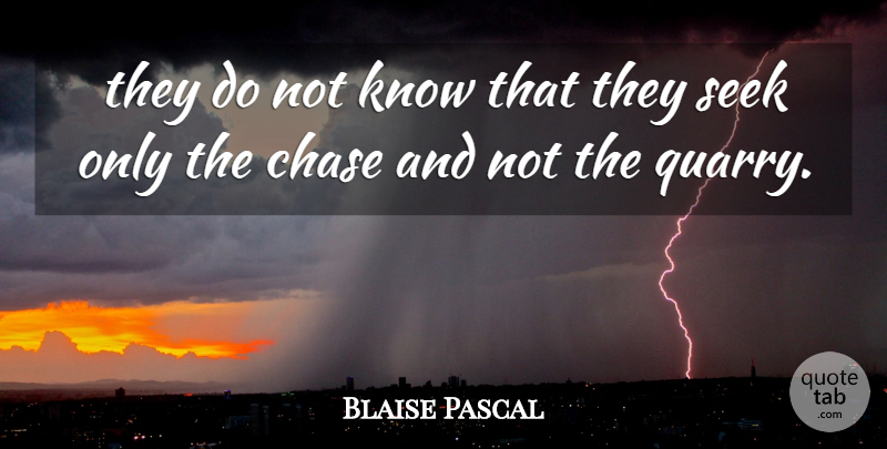 Blaise Pascal Quote About Quarry, Knows: They Do Not Know That...