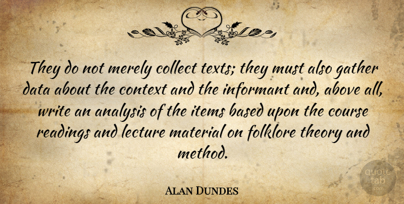 Alan Dundes Quote About Above, American Educator, Analysis, Based, Collect: They Do Not Merely Collect...