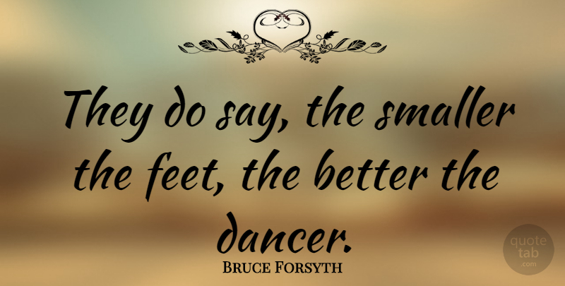 Bruce Forsyth Quote About Feet, Dancer: They Do Say The Smaller...