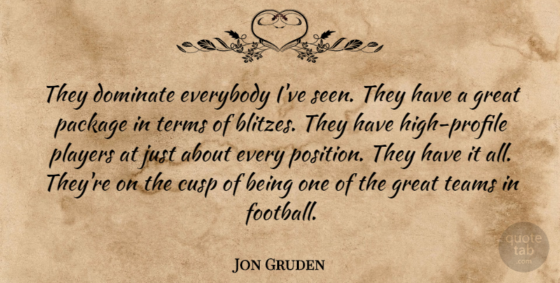 Jon Gruden Quote About Cusp, Dominate, Everybody, Great, Package: They Dominate Everybody Ive Seen...