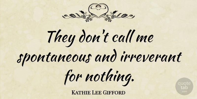 Kathie Lee Gifford Quote About Spontaneity, Spontaneous, Call Me: They Dont Call Me Spontaneous...