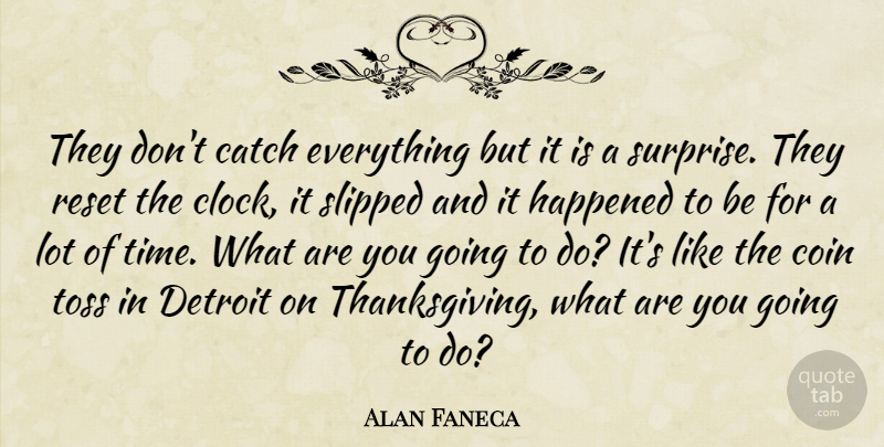 Alan Faneca Quote About Catch, Coin, Detroit, Happened, Toss: They Dont Catch Everything But...