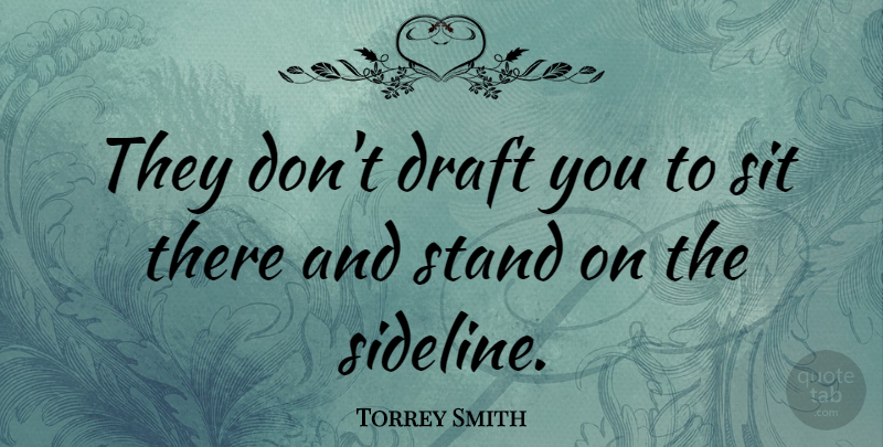 Torrey Smith Quote About undefined: They Dont Draft You To...