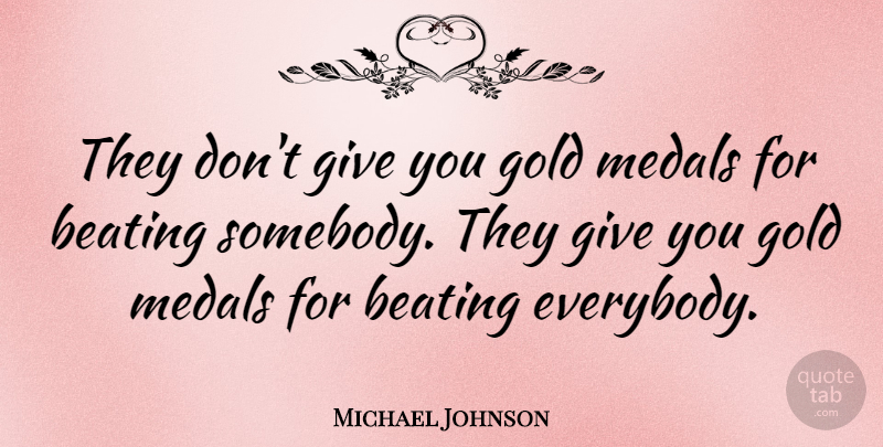 Michael Johnson Quote About Gold: They Dont Give You Gold...