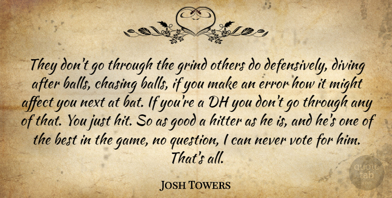 Josh Towers Quote About Affect, Best, Chasing, Diving, Error: They Dont Go Through The...