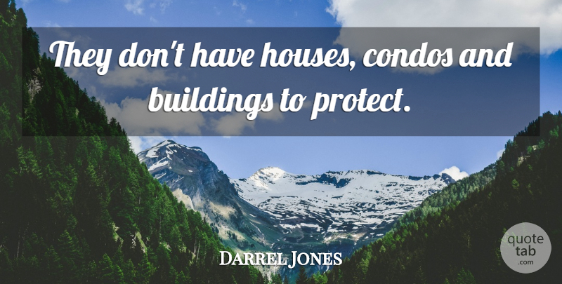 Darrel Jones Quote About Buildings: They Dont Have Houses Condos...
