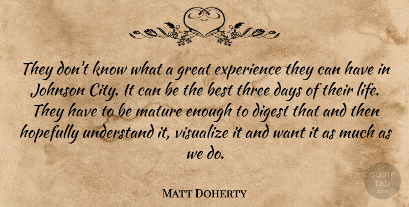 Matt Doherty Quote About Best, Days, Digest, Experience, Great: They Dont Know What A...