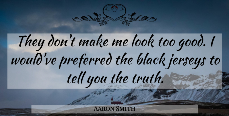 Aaron Smith Quote About Black, Preferred, Truth: They Dont Make Me Look...