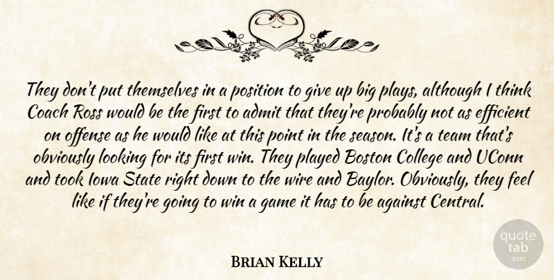 Brian Kelly Quote About Admit, Against, Although, Boston, Coach: They Dont Put Themselves In...
