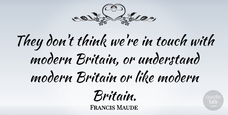 Francis Maude Quote About Britain: They Dont Think Were In...
