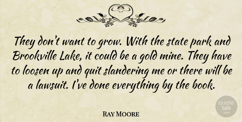 Ray Moore Quote About Gold, Loosen, Park, Quit, State: They Dont Want To Grow...