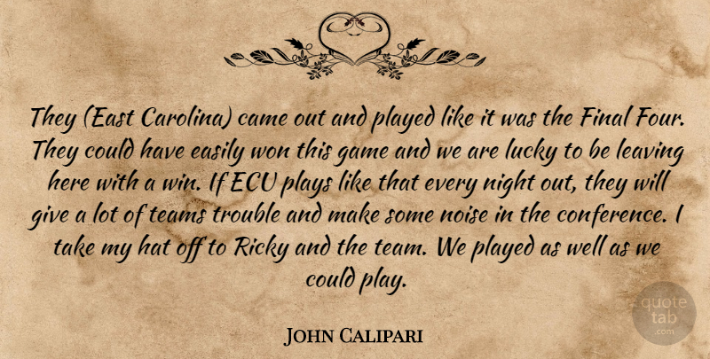 John Calipari Quote About Came, Easily, Final, Game, Hat: They East Carolina Came Out...