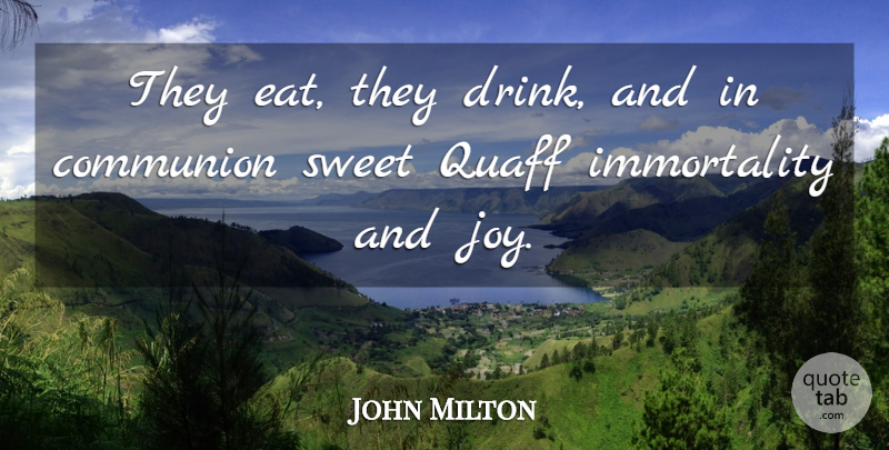 John Milton Quote About Sweet, Joy, Drink: They Eat They Drink And...