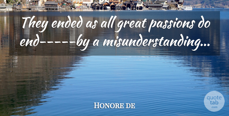 Honore de Balzac Quote About Passion, Ends, Great Passion: They Ended As All Great...