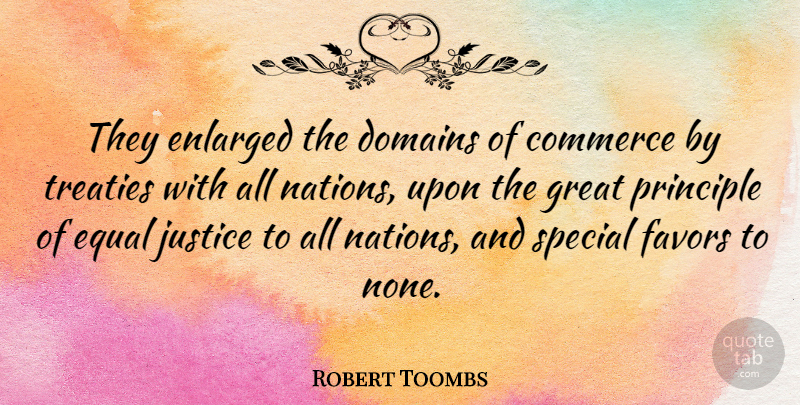 Robert Toombs Quote About Justice, Special, Favors: They Enlarged The Domains Of...