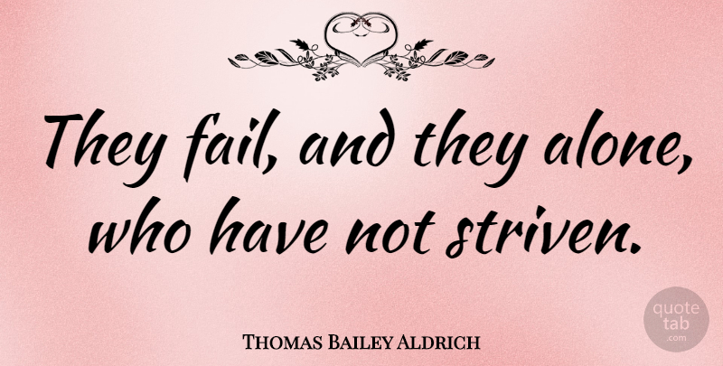 Thomas Bailey Aldrich Quote About Fear, Failure, Failing: They Fail And They Alone...