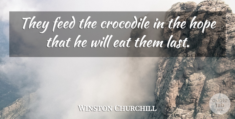 Winston Churchill Quote About Military, Lasts, Crocodiles: They Feed The Crocodile In...
