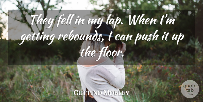 Cuttino Mobley Quote About Fell, Push: They Fell In My Lap...