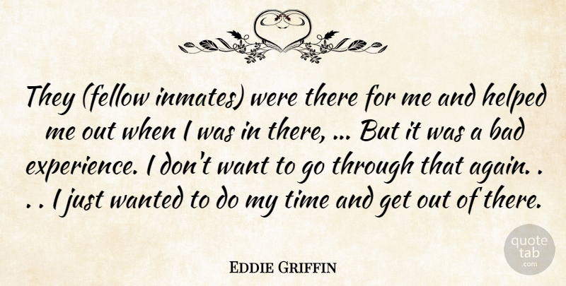 Eddie Griffin Quote About Bad, Helped, Time: They Fellow Inmates Were There...