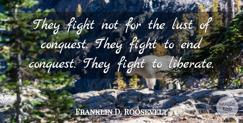 Franklin D. Roosevelt Quote About Sacrifice, Fighting, Lust: They Fight Not For The...