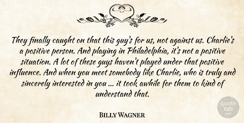 Billy Wagner Quote About Against, Awhile, Caught, Finally, Guys: They Finally Caught On That...