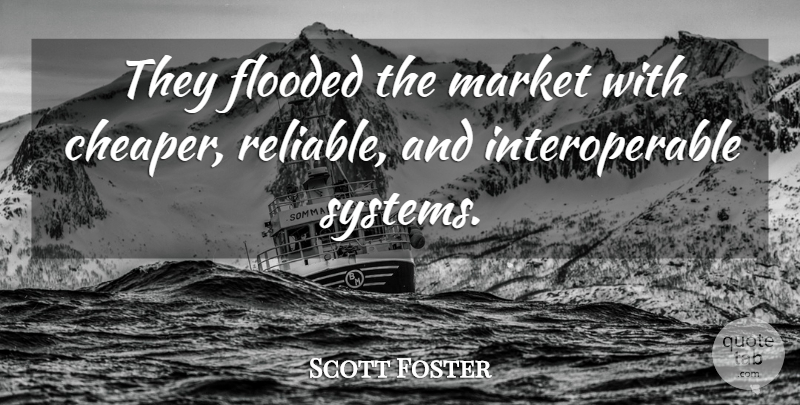 Scott Foster Quote About Flooded, Market: They Flooded The Market With...