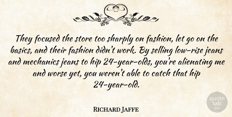 Richard Jaffe Quote About Catch, Fashion, Focused, Hip, Jeans: They Focused The Store Too...
