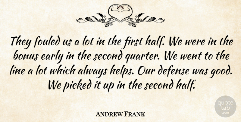 Andrew Frank Quote About Bonus, Defense, Early, Line, Picked: They Fouled Us A Lot...