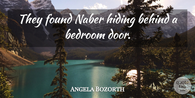 Angela Bozorth Quote About Bedroom, Behind, Found, Hiding: They Found Naber Hiding Behind...