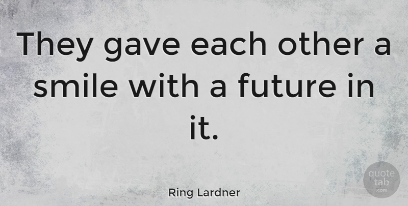 Ring Lardner Quote About Happiness, Smile, Wedding: They Gave Each Other A...