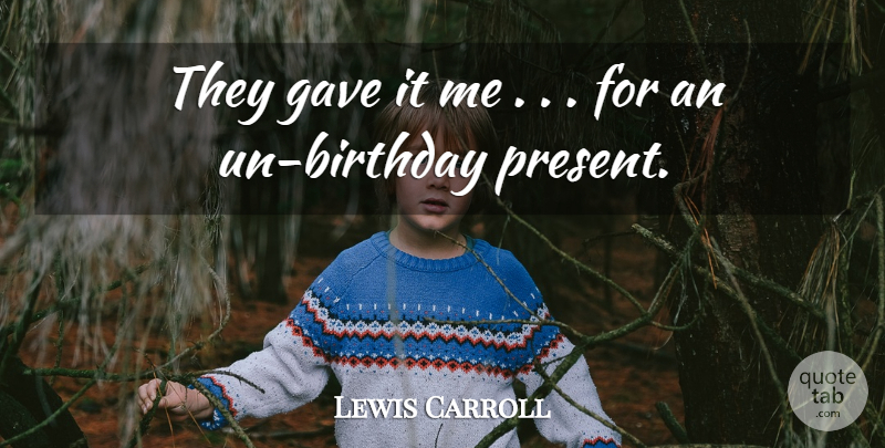 Lewis Carroll Quote About Gave: They Gave It Me For...
