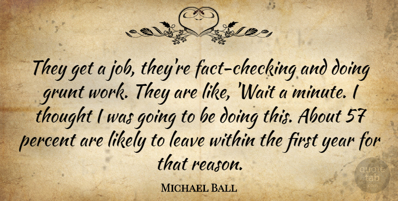 Michael Ball Quote About Grunt, Leave, Likely, Percent, Within: They Get A Job Theyre...